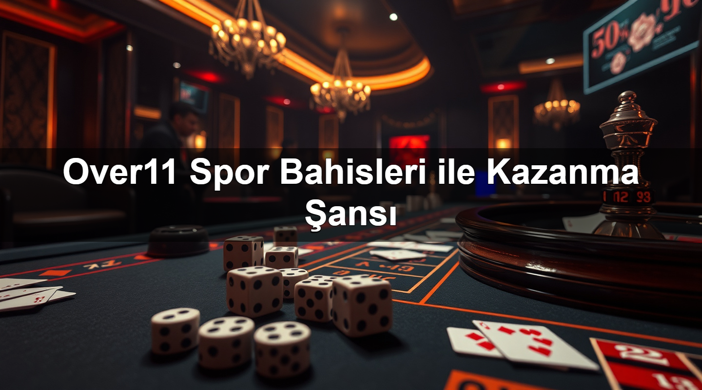 Over11 Spor Bahisleri ile Kazanma Şansı 2 Over11 Spor Bahisleri ile Kazanma Şansı